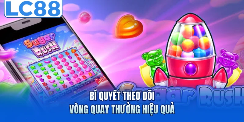 Nổ Hũ Sugar Rush - Khuấy Đảo Với Loạt Phần Thưởng Ngọt Ngào 4 Bí quyết theo dõi vòng quay thưởng hiệu quả