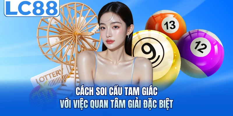 Soi Cầu Tam Giác Với 3 Bí Quyết Thắng Lớn Tại LC88 3 Cách soi cầu tam giác với việc quan tâm giải đặc biệt
