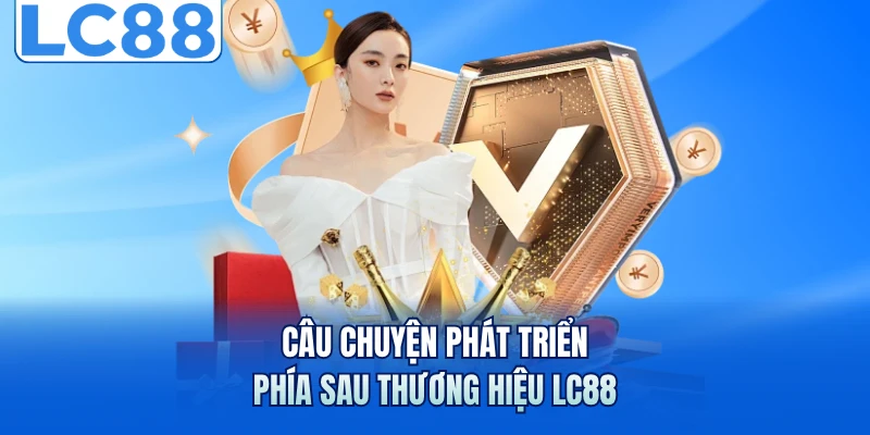 LC88 2 Câu chuyện phát triển phía sau thương hiệu LC88