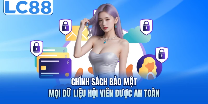 Chính sách bảo mật mọi dữ liệu hội viên được an toàn