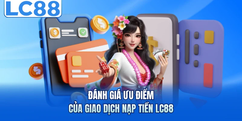 Đánh giá ưu điểm của giao dịch nạp tiền LC88