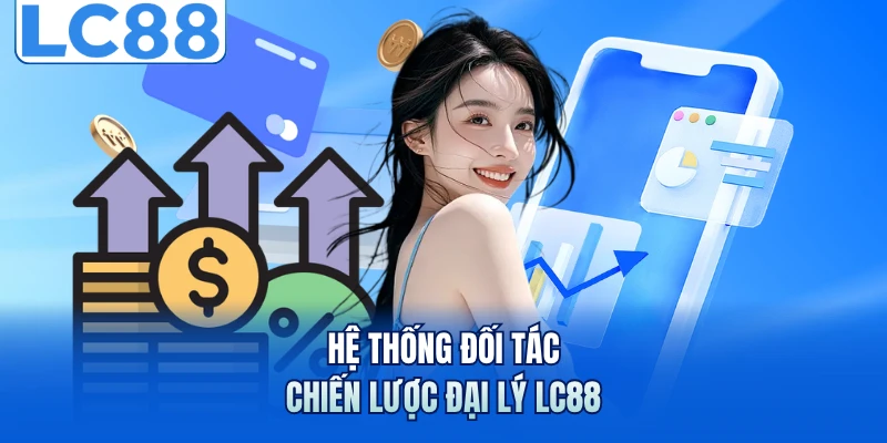 Hệ thống đối tác chiến lược đại lý LC88