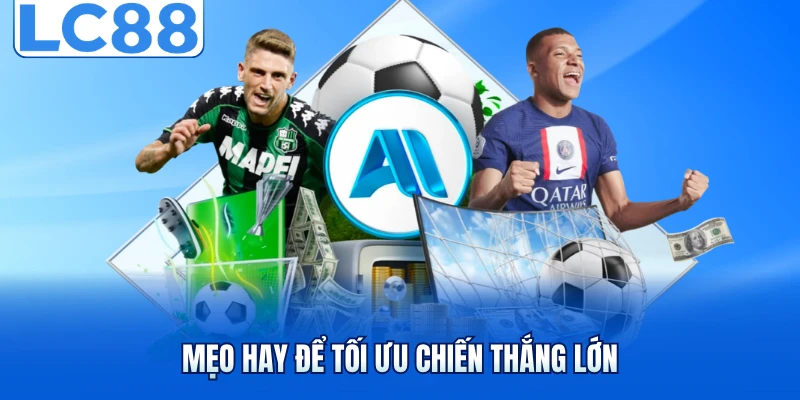Mẹo hay để tối ưu chiến thắng lớn
