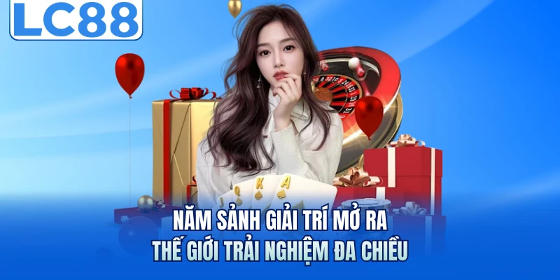 LC88 3 Năm sảnh giải trí mở ra thế giới trải nghiệm đa chiều