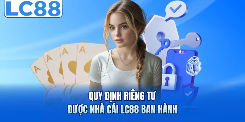 Quyền riêng tư lc88 1 Quy định riêng tư được nhà cái LC88 ban hành
