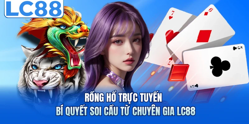 Rồng Hổ Trực Tuyến - Bí Quyết Soi Cầu Từ Chuyên Gia LC88 1 Rồng Hổ Trực Tuyến - Bí Quyết Soi Cầu Từ Chuyên Gia LC88
