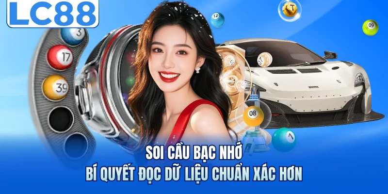 Soi Cầu Bạc Nhớ - Bí Quyết Đọc Dữ Liệu Chuẩn Xác Hơn