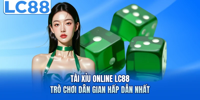 Tài Xỉu Online LC88 - Trò Chơi Dân Gian Hấp Dẫn Nhất
