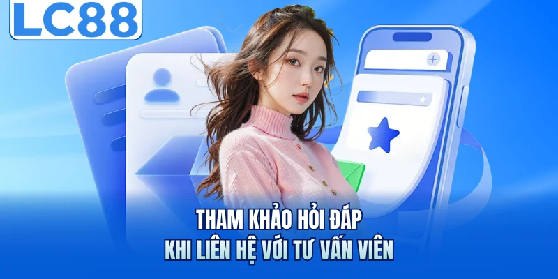 Liên Hệ LC88 Với 4 Kênh Hỗ Trợ Khách Hàng Chuẩn Nhất 3 Tham khảo hỏi đáp khi liên hệ với tư vấn viên