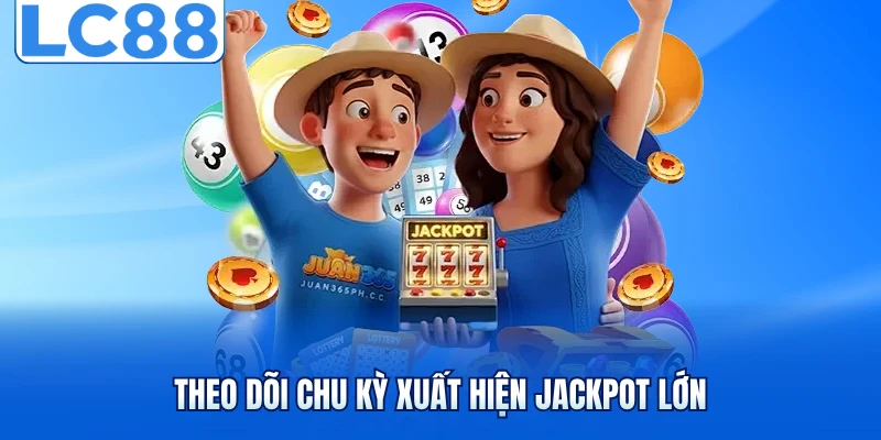 Theo dõi chu kỳ xuất hiện Jackpot lớn