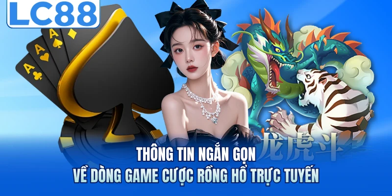 Rồng Hổ Trực Tuyến - Bí Quyết Soi Cầu Từ Chuyên Gia LC88 2 Thông tin ngắn gọn về dòng game cược rồng hổ trực tuyến