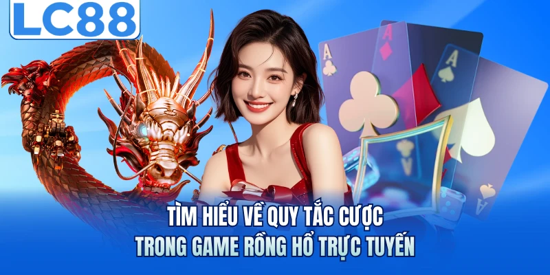 Rồng Hổ Trực Tuyến - Bí Quyết Soi Cầu Từ Chuyên Gia LC88 3 Tìm hiểu về quy tắc cược trong game rồng hổ trực tuyến