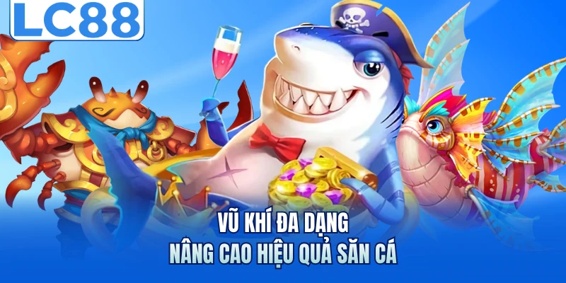 Bắn Cá Ăn Xu - Hé Lộ Chiến Thuật Giúp Tăng Hiệu Quả Săn Cá 3 Vũ khí đa dạng nâng cao hiệu quả săn cá